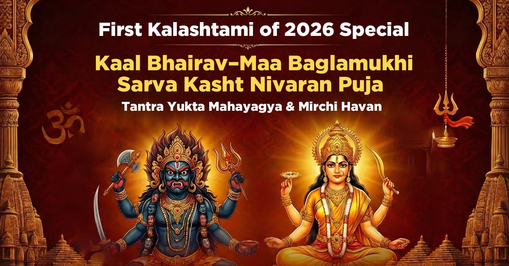 Kalashtami Special Kaal Bhairav-Maa Baglamukhi Sarva Kasht Nivaran Puja, Tantra Yukta Mahayagya and Mirchi Havan