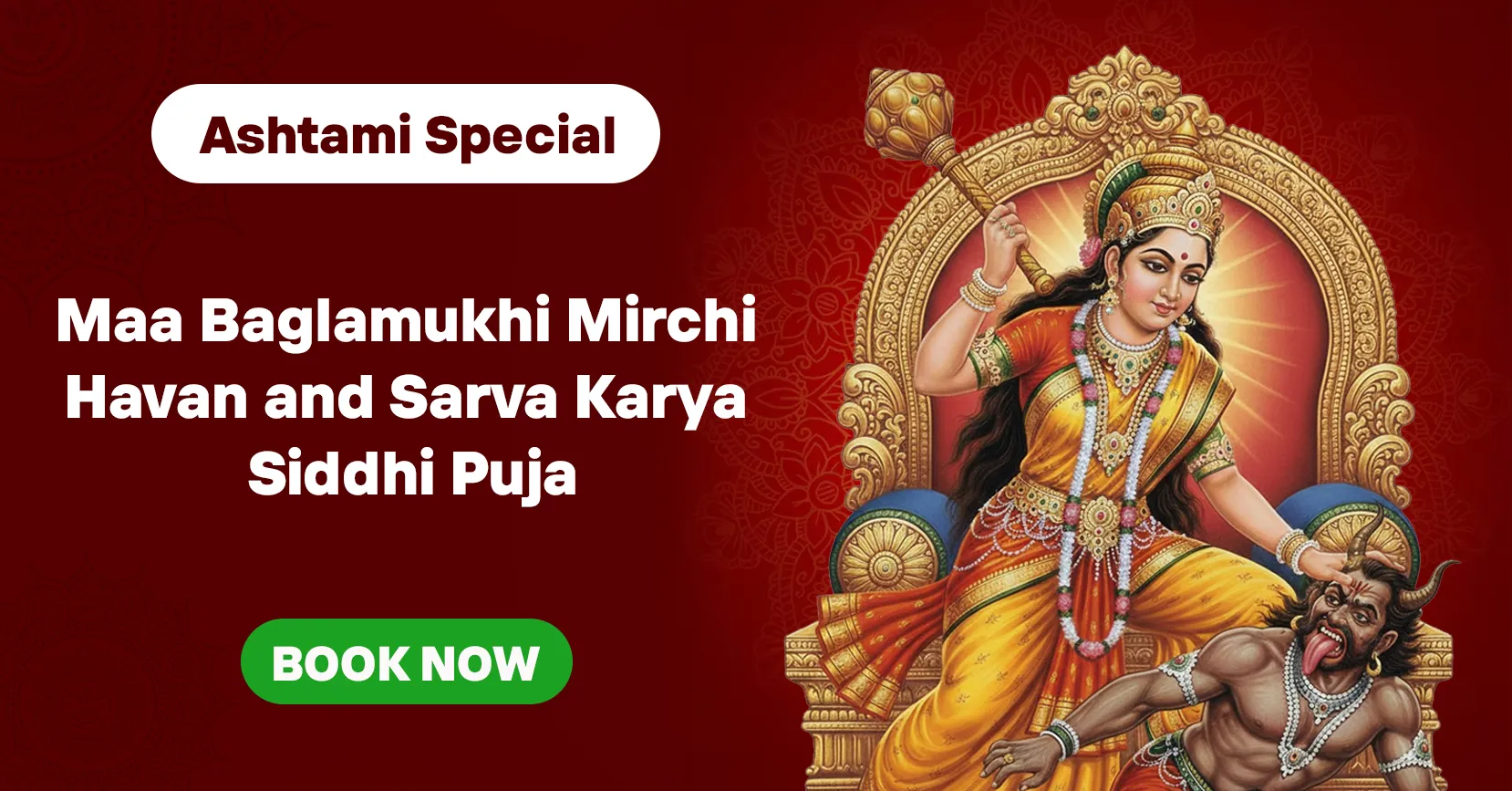 Maa Baglamukhi Gupt Shatru Vinashak Mahapuja & Mirchi Havan
